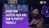 Learn How Hackers Hack and How to Protect Yourself