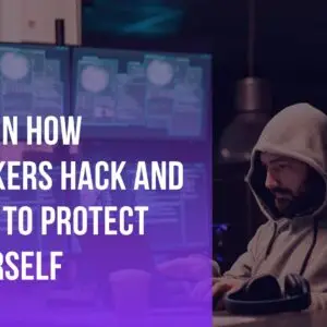Learn How Hackers Hack and How to Protect Yourself